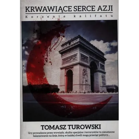 KRWAWIĄCE SERCE AZJI. KORZENIE KALIFATU Turowski Tomasz