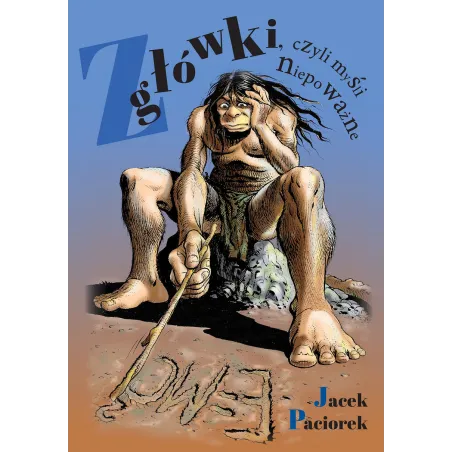 Z GŁÓWKI CZYLI MYŚLI NIEPOWAŻNE Jacek Paciorek