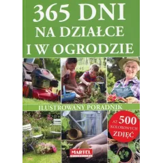 365 DNI NA DZIAŁCE I W OGRODZIE. ILUSTROWANY PORADNIK