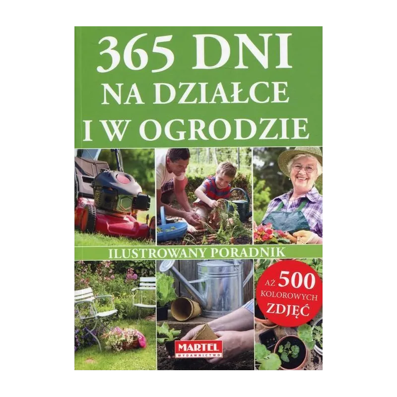365 DNI NA DZIAŁCE I W OGRODZIE. ILUSTROWANY PORADNIK