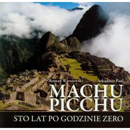 MACHU PICCHU. STO LAT PO GODZINIE ZERO