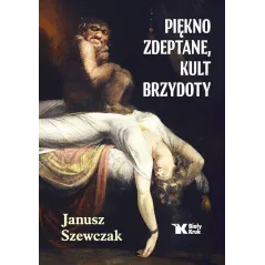 Piękno zdeptane kult brzydoty Janusz Szewczak