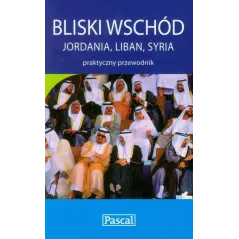BLISKI WSCHÓD: JORDANIA, LIBAN, SYRIA. PRZEWODNIK PRAKTYCZNY
