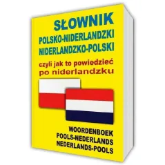 SŁOWNIK POLSKONIDERLANDZKI NIDERLANDZKOPOLSKI CZYLI JAK TO POWIEDZIEĆ PO NIDERLANDZKU