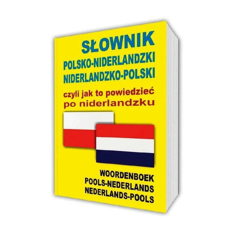 SŁOWNIK POLSKONIDERLANDZKI NIDERLANDZKOPOLSKI CZYLI JAK TO POWIEDZIEĆ PO NIDERLANDZKU