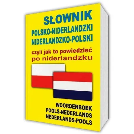 SŁOWNIK POLSKONIDERLANDZKI NIDERLANDZKOPOLSKI CZYLI JAK TO POWIEDZIEĆ PO NIDERLANDZKU