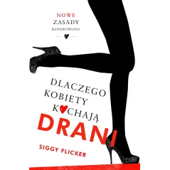 DLACZEGO KOBIETY KOCHAJĄ DRANI NOWE ZASADY RANDKOWANIA Siggy Flicker - Burda Książki
