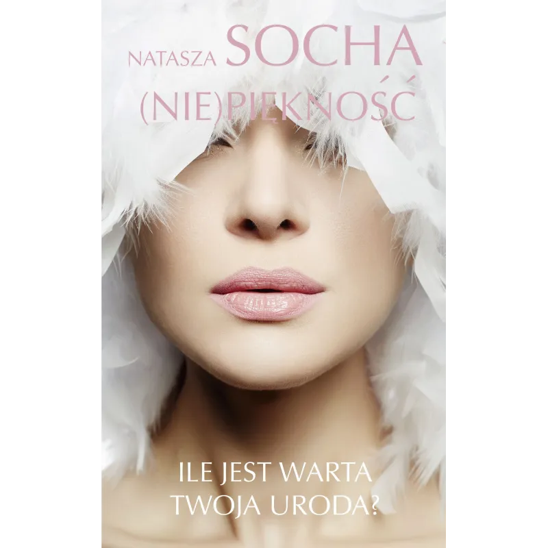 (NIE)PIĘKNOŚĆ. ILE JEST WARTA TWOJA URODA? - Edipresse