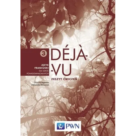 Deja Vu 3. Ćwiczenia. Język Francuski. Liceum, Technikum. Aleksandra Ratuszniak, Grażyna Migdalska Deja Vu 3. Ćwiczenia. Język Francuski. Liceum, Technikum. Aleksandra Ratuszniak, Grażyna Migdalska