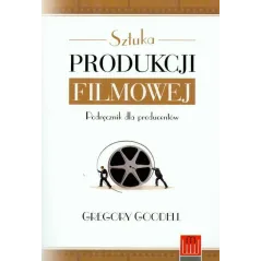 SZTUKA PRODUKCJI FILMOWEJ. PODRĘCZNIK DLA PRODUCENTÓW