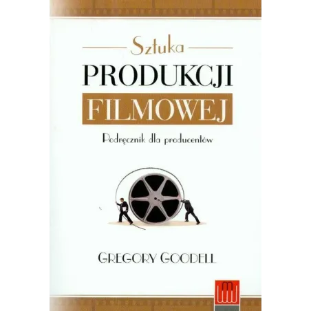 SZTUKA PRODUKCJI FILMOWEJ. PODRĘCZNIK DLA PRODUCENTÓW