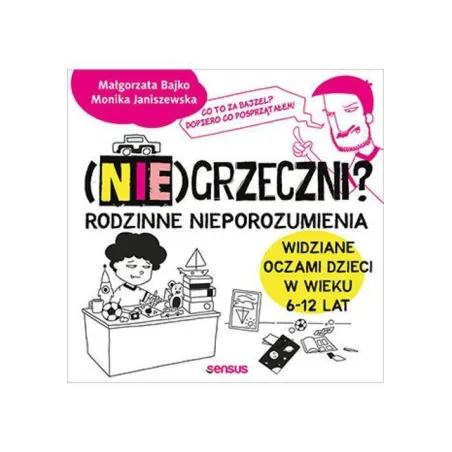 Niegrzeczni rodzinne nieporozumienia widziane oczami dzieci w wieku 6 12 lat Monika Janiszewska, Małgorzata Bajko