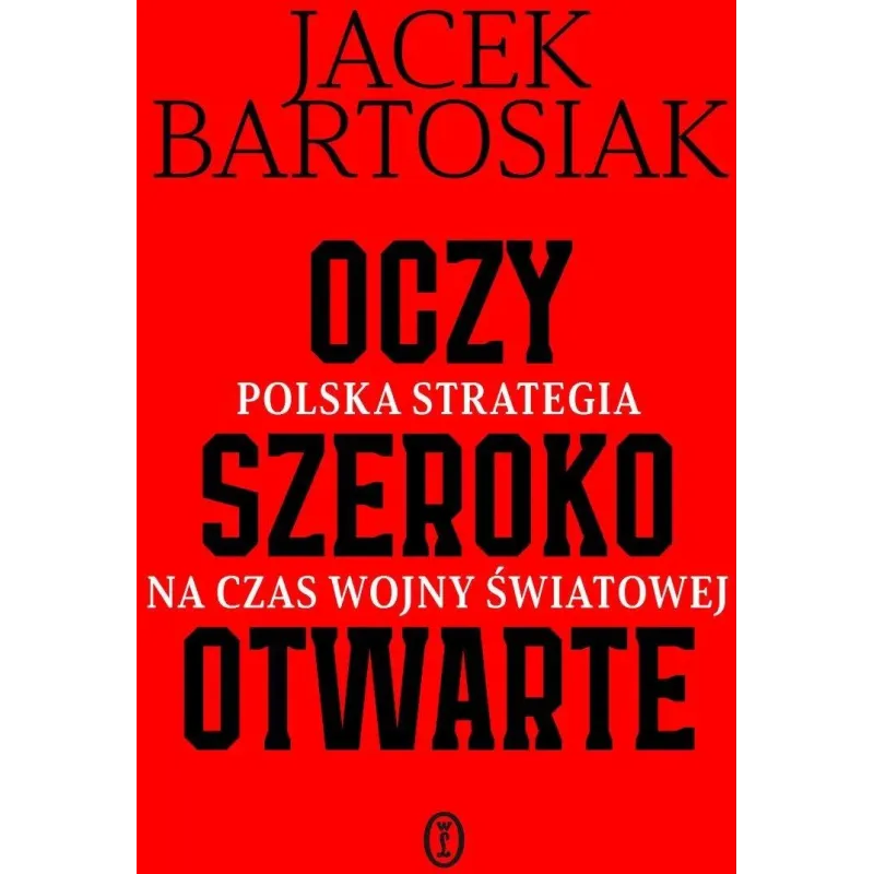 OCZY SZEROKO OTWARTE. POLSKA STRATEGIA NA CZAS WOJNY ŚWIATOWEJ. KSIĄŻKA Z AUTOGRAFEM