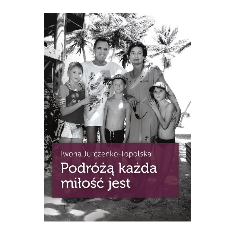 PODRÓŻĄ KAŻDA MIŁOŚĆ JEST Iwona Jurczenko-Topolska - Muza