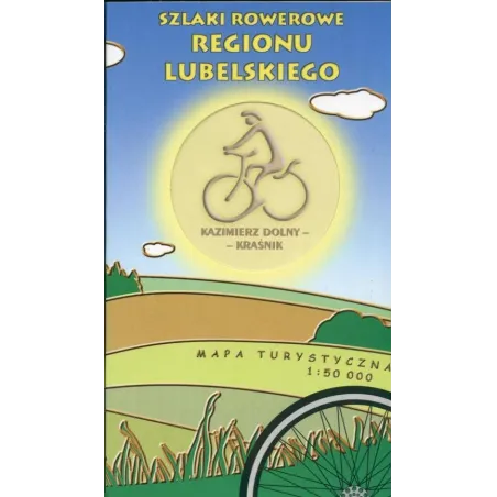 Kazimierz Dolny-Kraśnik. Szlaki Rowerowe Regionu Lubelskiego. Mapa Turystyczna 1:50 000 Kazimierz Dolny-Kraśnik. Szlaki Rowerowe Regionu Lubelskiego. Mapa Turystyczna 1:50 000