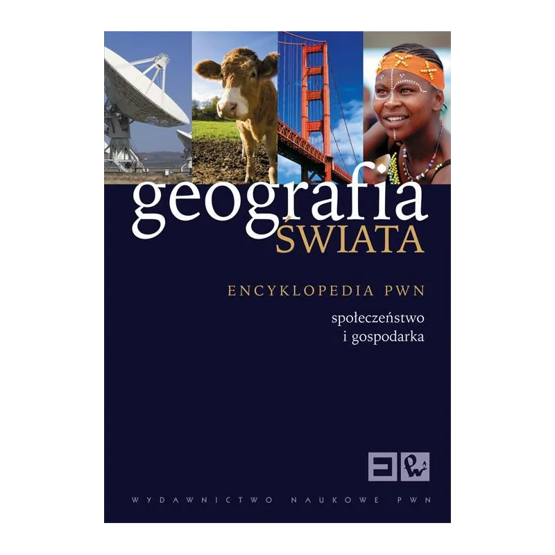 GEOGRAFIA ŚWIATA. SPOŁECZEŃSTWO I GOSPODARKA. ENCYKLOPEDIA PWN
