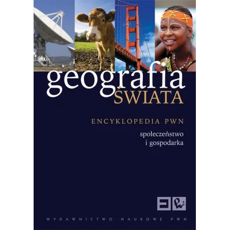 GEOGRAFIA ŚWIATA. SPOŁECZEŃSTWO I GOSPODARKA. ENCYKLOPEDIA PWN