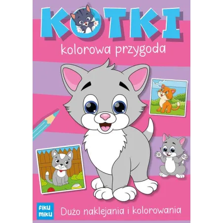 Kotki. Kolorowa Przygoda. Kolorowanka Z Naklejkami Kotki. Kolorowa Przygoda. Kolorowanka Z Naklejkami