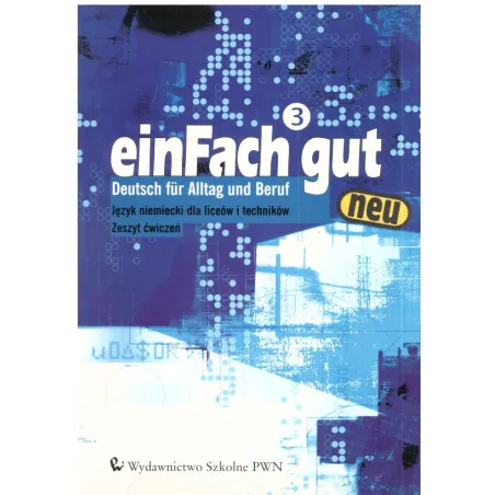 EINFACH  GUT 3 NEU. ĆWICZENIA. JĘZYK NIEMICKI. LICEUM, TECHNIKUM. 