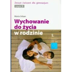 WYCHOWANIE DO ŻYCIA W RODZINIE. ZESZYT ĆWICZEŃ. Maria Urban - ŻAK- Wydawnictwo Edukacyjne