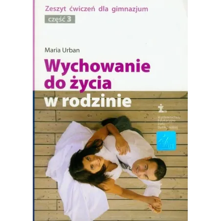 WYCHOWANIE DO ŻYCIA W RODZINIE. ZESZYT ĆWICZEŃ. Maria Urban - ŻAK- Wydawnictwo Edukacyjne