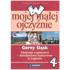 W MOJEJ MAŁEJ OJCZYŹNIE. GÓRNY ŚLĄSK. EDUKACJA REGIONALNA-DZIEDZICTWO KULTUROWE W REGIONIE.