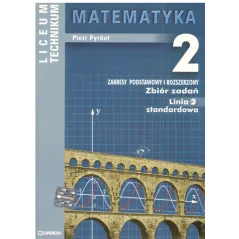 MATEMATYKA 2. ZBIÓR ZADAŃ. LINIA2. ZAKRES PODSTAWOWY I ROZSZERZONY. LICEUM, TECHNIKUM. Piotr Pydroł