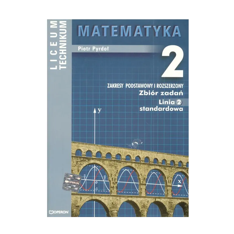 MATEMATYKA 2. ZBIÓR ZADAŃ. LINIA2. ZAKRES PODSTAWOWY I ROZSZERZONY. LICEUM, TECHNIKUM. Piotr Pydroł
