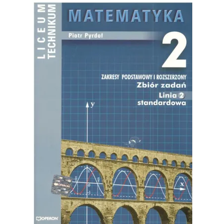 MATEMATYKA 2. ZBIÓR ZADAŃ. LINIA2. ZAKRES PODSTAWOWY I ROZSZERZONY. LICEUM, TECHNIKUM. Piotr Pydroł