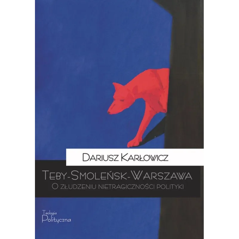 TebySmoleńskWarszawa. O złudzeniu nietragiczności polityki Dariusz Karłowicz