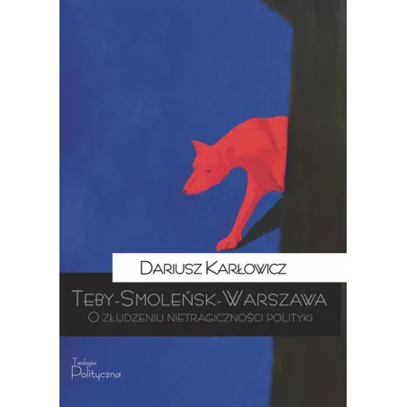 TebySmoleńskWarszawa. O złudzeniu nietragiczności polityki Dariusz Karłowicz
