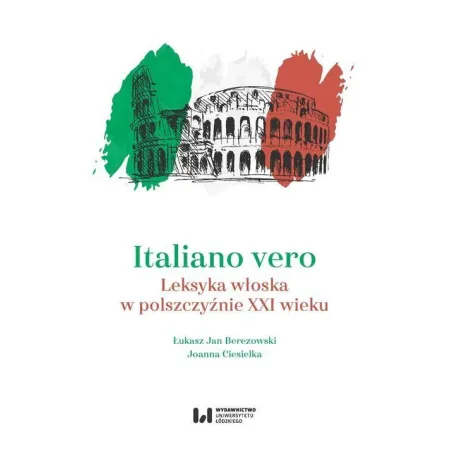 Italiano Vero. Leksyka Włoska W Polszczyźnie Xxi Wieku Italiano Vero. Leksyka Włoska W Polszczyźnie Xxi Wieku