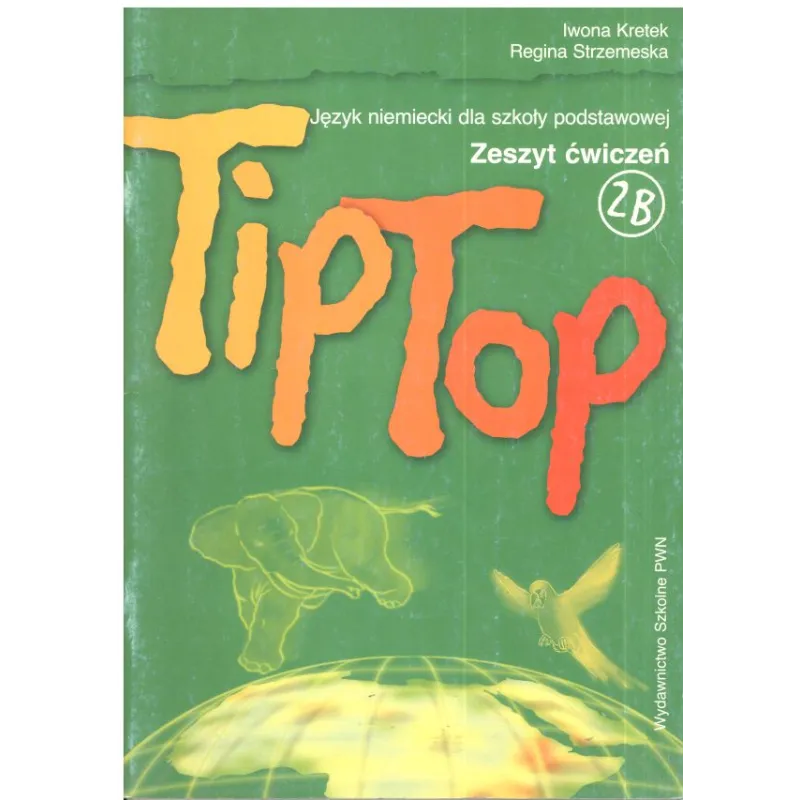 TIP TOP 2B. ZESZYT ĆWICZEŃ. JĘZYK NIEMIECKI. SZKOŁA PODSTAWOWA. Iwona Kretek, Regina Strzemeska - Wydawnictwo Szkolne PWN