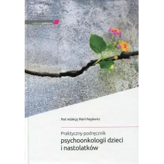 PRAKTYCZNY PODRĘCZNIK PSYCHOONKOLOGII DZIECI I NASTOLATKÓW