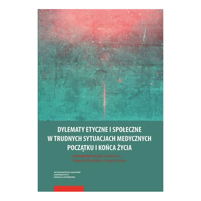 DYLEMATY ETYCZNE I SPOŁECZNE W TRUDNYCH SYTUACJACH MEDYCZNYCH POCZĄTKU I KOŃCA ŻYCIA