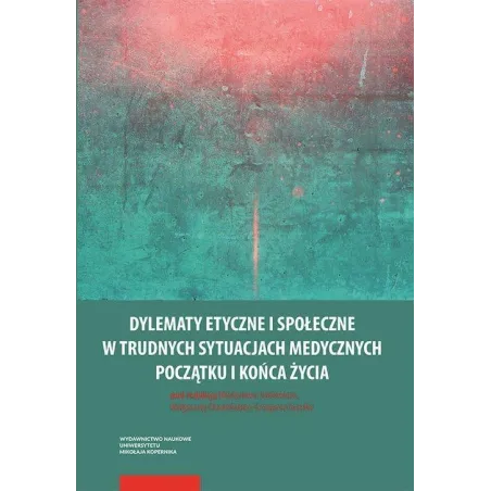 Dylematy Etyczne I Społeczne W Trudnych Sytuacjach Medycznych Początku I Końca Życia Dylematy Etyczne I Społeczne W Trudnych Sytuacjach Medycznych Początku I Końca Życia