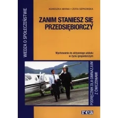 ZANIM STANIESZ SIĘ PRZEDSIĘBIORCZY. PODRĘCZNIK Z ĆWICZENIAMI. Agnieszka Mikina - Rea
