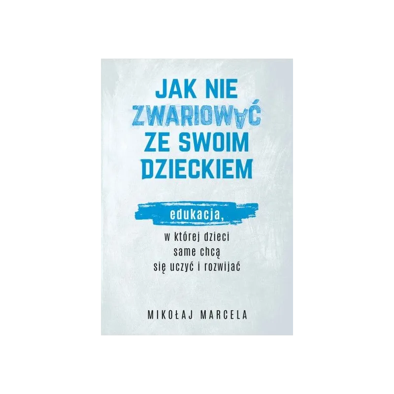 JAK NIE ZWARIOWAĆ ZE SWOIM DZIECKIEM Mikołaj Marcela