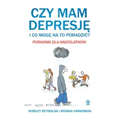CZY MAM DEPRESJĘ I CO MOGĘ NA TO PORADZIĆ? PORADNIK DLA NASTOLATKÓW - Rebis