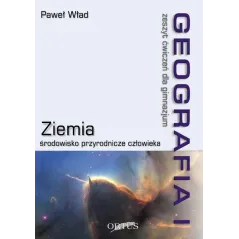 ZIEMIA. ŚRODOWISKO PRZYRODNICZE CZŁOWIEKA. GEOGRAFIA. ZESZYT ĆWICZEŃ. Paweł Wład - Wydawnictwo Oświatowe ORTUS