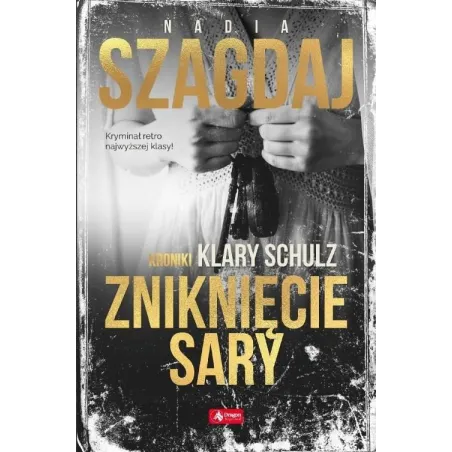 ZNIKNIĘCIE SARY KRONIKI KLARY SCHULZ Nadia Szagdaj