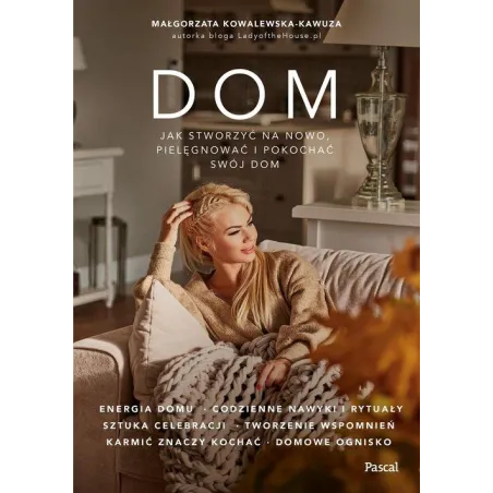 DOM. JAK NA NOWO STWORZYĆ, PIELĘGNOWAĆ I POKOCHAĆ SWÓJ DOM?