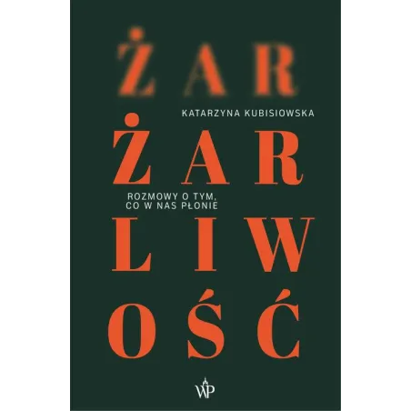 Żar, Żarliwość. Rozmowy O Tym, Co W Nas Płonie Żar, Żarliwość. Rozmowy O Tym, Co W Nas Płonie