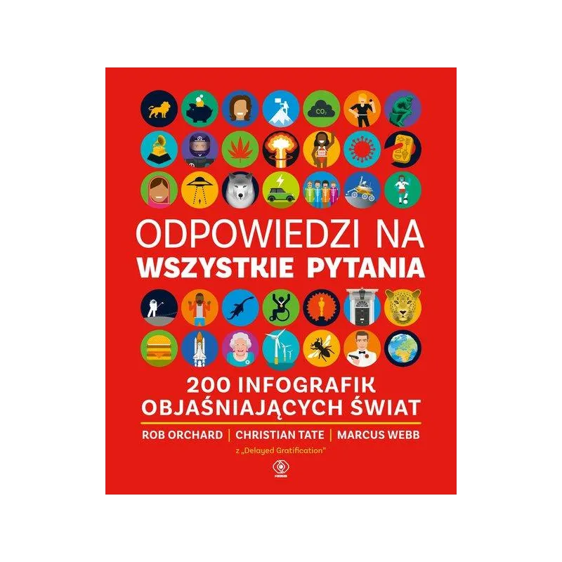 ODPOWIEDZI NA WSZYSTKIE PYTANIA. 200 INFOGRAFIK OBJAŚNIAJĄCYCH ŚWIAT