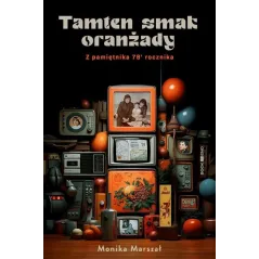 TAMTEN SMAK ORANŻADY. Z PAMIĘTNIKA 78' ROCZNIKA