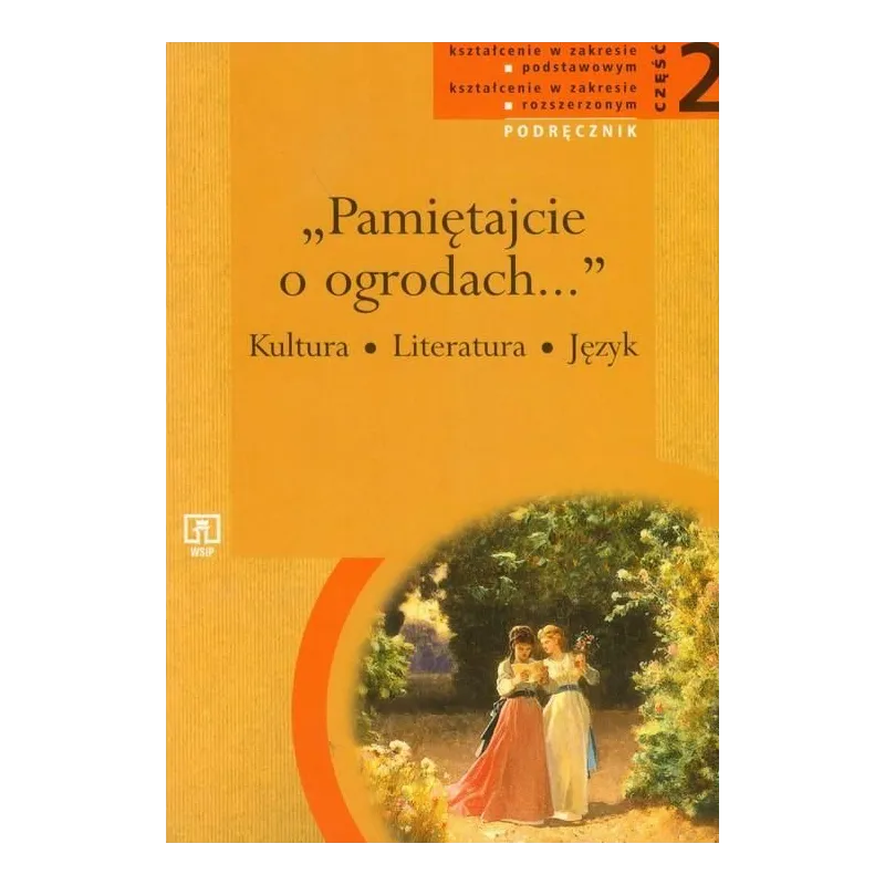 PAMIETAJCIE O OGRODACH... LITERATURA, KULTURA, JĘZYK. PODRĘCZNIK. ZAKRES PODSTAWOWY I ROZSZERZONY. LICEUM, TECHNIKUM. - WSiP