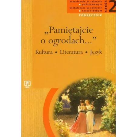 PAMIETAJCIE O OGRODACH... LITERATURA, KULTURA, JĘZYK. PODRĘCZNIK. ZAKRES PODSTAWOWY I ROZSZERZONY. LICEUM, TECHNIKUM. - WSiP