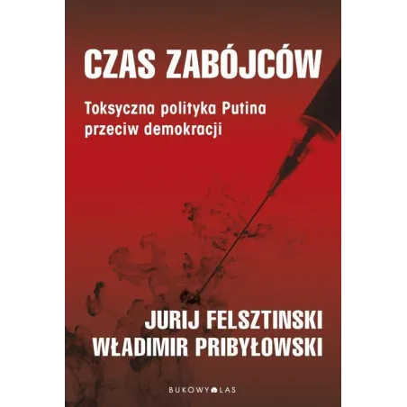 CZAS ZABÓJCÓW. TOKSYCZNA POLITYKA PUTINA PRZECIW DEMOKRACJI