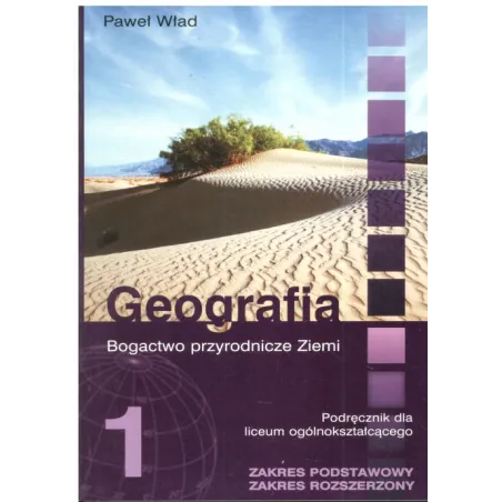 BOGACTWO PRZYRODNICZE ZIEMI. GEOGRAFIA. PODRĘCZNIK. ZAKRES PODSTAWOWY I ROZSZERZONY. LICEUM. Paweł Wład - Wydawnictwo Ośw...