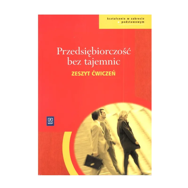 PRZEDSIĘBIORCZOŚĆ BEZ TAJEMNIC. ZESZYT ĆWICZEŃ. LICEUM, TECHNIKUM. ZAKRES PODSTAWOWY. Sylwester Gregorczyk, Piotr Wacho...